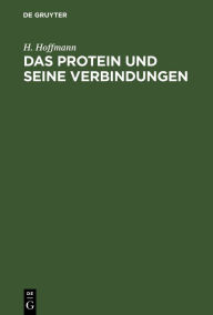 Title: Das Protein und seine Verbindungen: In physiologischer und nosologischer Beziehung, Author: H. Hoffmann