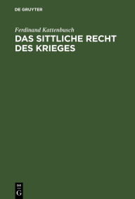 Title: Das sittliche Recht des Krieges, Author: Ferdinand Kattenbusch