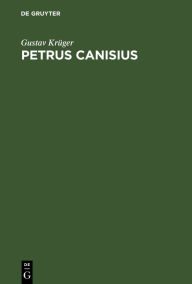 Title: Petrus Canisius: In Geschichte und Legende. Mit einem Anhang: Das päpstliche Rundschriben vom 1. August 1897, Author: Gustav Krüger