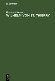 Title: Wilhelm von St. Thierry: Ein Repräsentant der mittelalterlichen Frömmigkeit, Author: Hermann Kutter