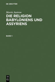 Title: Morris Jastrow: Die Religion Babyloniens und Assyriens. Band 1, Author: Morris Jastrow