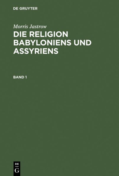 Morris Jastrow: Die Religion Babyloniens und Assyriens. Band 1