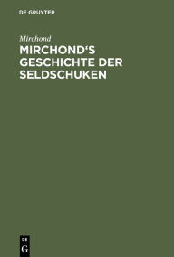 Title: Mirchond's Geschichte der Seldschuken: Mit einer Geschlechtstafel und einem Sachregister, Author: Mirchond