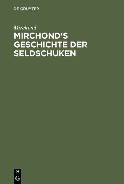 Mirchond's Geschichte der Seldschuken: Mit einer Geschlechtstafel und einem Sachregister
