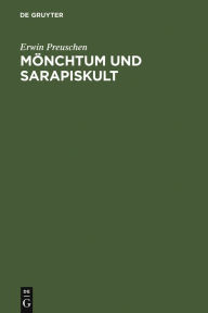 Title: Mönchtum und Sarapiskult: eine religionsgeschichtliche Abhandlung, Author: Erwin Preuschen