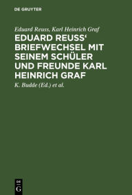 Title: Eduard Reuss' Briefwechsel mit seinem Schüler und Freunde Karl Heinrich Graf: Zum Hundertjahrfeier seiner Geburt, Author: Eduard Reuss