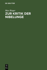 Title: Zur Kritik der Nibelunge, Author: Max Rieger