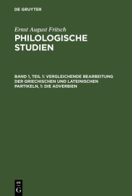 Title: Vergleichende Bearbeitung der Griechischen und Lateinischen Partikeln, 1: Die Adverbien, Author: Ernst August Fritsch