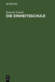 Title: Die Einheitsschule: Ein Organisationsentwurf. Den Politikern gewidmet, Author: Heinrich Schnell