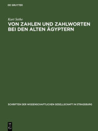 Title: Von Zahlen und Zahlworten bei den alten Ägyptern: Und was für andere Völker und Sprachen daraus zu lernen ist. Ein Beitrag zur Geschichte von Rechenkunst und Sprache, Author: Kurt Sethe