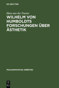 Title: Wilhelm von Humboldts Forschungen über Ästhetik, Author: Hans aus der Fuente