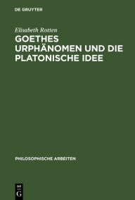 Title: Goethes Urphänomen und die platonische Idee, Author: Elisabeth Rotten