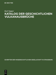 Title: Katalog der geschichtlichen Vulkanausbrüche, Author: Karl Sapper