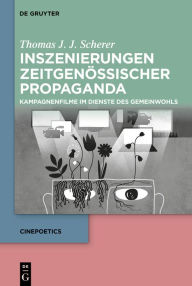 Title: Inszenierungen zeitgenössischer Propaganda: Kampagnenfilme im Dienste des Gemeinwohls, Author: Thomas J. J. Scherer