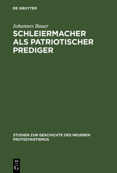 Schleiermacher als patriotischer Prediger: Ein Beitrag zur Geschichte der nationalen Erhebung vor hundert Jahren; mit einem Anhang von bisher ungedruckten Predigtentwürfen Schleiermachers