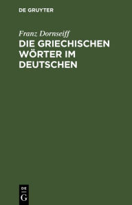 Title: Die griechischen Wörter im Deutschen, Author: Franz Dornseiff