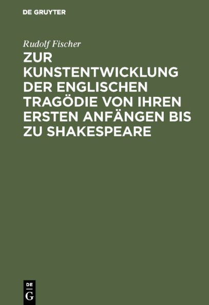 Zur Kunstentwicklung der englischen Tragödie von ihren ersten Anfängen bis zu Shakespeare