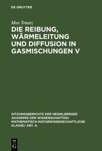 Die Reibung, Wärmeleitung und Diffusion in Gasmischungen V: 14. Mitteilung aus dem Physikalisch-Chemischen Institut der Universität Heidelberg