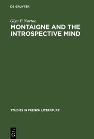 Title: Montaigne and the introspective mind, Author: Glyn P. Norton