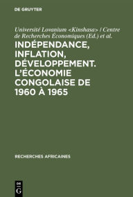 Title: Indépendance, inflation, développement. L'économie congolaise de 1960 à 1965, Author: Université Lovanium <Kinshasa> / Centre de Recherches Économiques