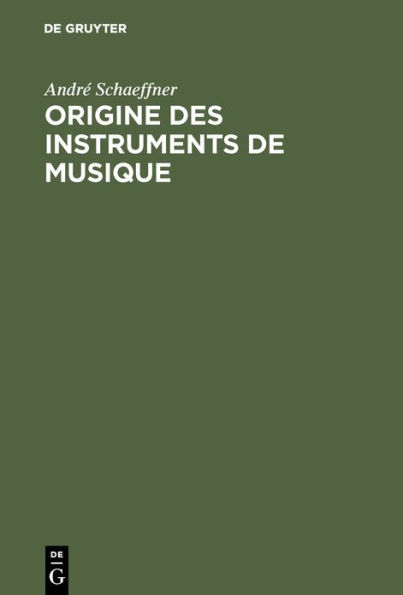 Origine des instruments de musique: Introduction ethnologique à l'histoire de la musique instrumentale