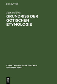 Title: Grundriss der Gotischen Etymologie, Author: Sigmund Feist