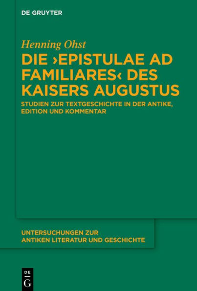 Die >Epistulae ad familiares< des Kaisers Augustus: Studien zur Textgeschichte in der Antike, Edition und Kommentar