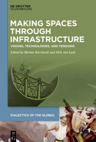 Title: Making Spaces through Infrastructure: Visions, Technologies, and Tensions, Author: Marian Burchardt