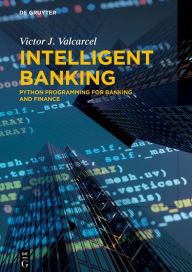 Title: Intelligent Banking: Python Programming for Banking and Finance, Author: Victor J. Valcarcel