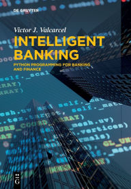 Title: Intelligent Banking: Python Programming for Banking and Finance, Author: Victor J. Valcarcel