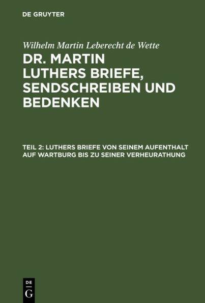 Luthers Briefe von seinem Aufenthalt auf Wartburg bis zu seiner Verheurathung: Mit zwey nachgezeichneten Briefen in Steindruck