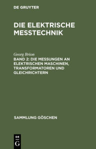 Title: Die Messungen an elektrischen Maschinen, Transformatoren und Gleichrichtern, Author: Georg Brion