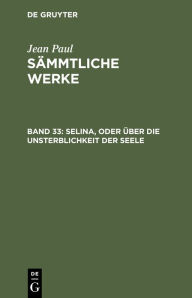 Title: Selina, oder über die Unsterblichkeit der Seele, Author: Jean Paul