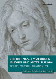 Title: Zeichnungssammlungen in Wien und Mitteleuropa: Akteure - Praktiken - Rahmendiskurse, Author: Christof Metzger