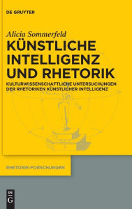 Title: Künstliche Intelligenz und Rhetorik: Kulturwissenschaftliche Untersuchungen der Rhetoriken Künstlicher Intelligenz, Author: Alicia Sommerfeld