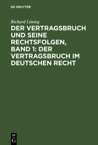 Title: Der Vertragsbruch und seine Rechtsfolgen, Band 1: Der Vertragsbruch im deutschen Recht, Author: Richard Löning