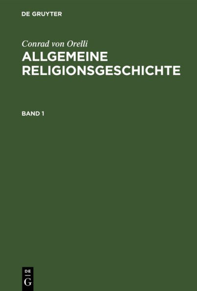 Conrad von Orelli: Allgemeine Religionsgeschichte. Band 1