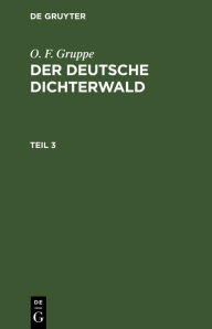 Title: O. F. Gruppe: Der deutsche Dichterwald. Teil 3, Author: O. F. Gruppe