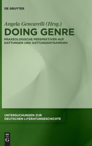 Title: Doing Genre: Praxeologische Perspektiven auf Gattungen und Gattungsdynamiken, Author: Angela Gencarelli