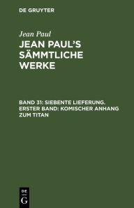 Title: Siebente Lieferung. Erster Band: Komischer Anhang zum Titan: Erstes Bändchen, Author: Jean Paul