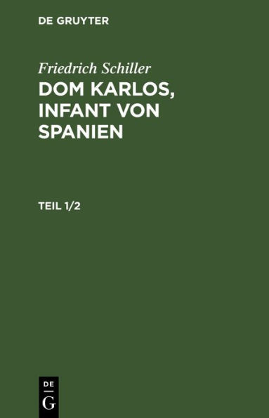 Friedrich Schiller: Dom Karlos, Infant von Spanien. Teil 1/2