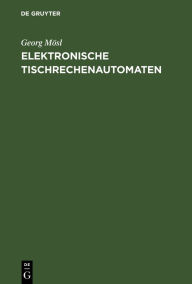 Title: Elektronische Tischrechenautomaten: Aufbau und Wirkungsweise, Author: Georg Mösl