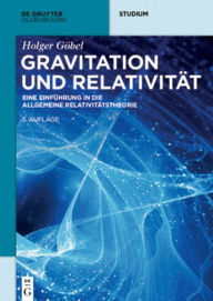 Title: Gravitation und Relativität: Eine Einführung in die Allgemeine Relativitätstheorie, Author: Holger Göbel