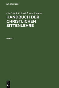 Title: Christoph Friedrich von Ammon: Handbuch der christlichen Sittenlehre. Band 1, Author: Christoph Friedrich von Ammon