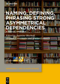 Title: Naming, Defining, Phrasing Strong Asymmetrical Dependencies: A Textual Approach, Author: Jeannine Bischoff