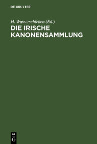 Title: Die irische Kanonensammlung, Author: H. Wasserschleben