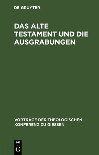 Das Alte Testament und die Ausgrabungen: Ein Beitrag zum Streit um Babel und Bibel