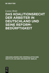 Title: Das Koalitionsrecht der Arbeiter in Deutschland und seine Reformbedürftigkeit / Edition 1, Author: Lorenz Brütt