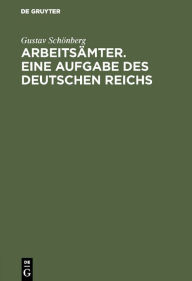 Title: Arbeitsämter. Eine Aufgabe des Deutschen Reichs: Akademische Rede / Edition 1, Author: Gustav Schönberg