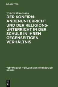 Title: Der Konfirmandenunterricht und der Religionsunterricht in der Schule in ihrem gegenseitigen Verhältnis, Author: Wilhelm Bornemann